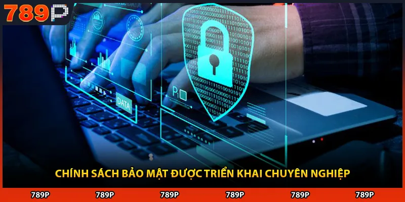 Chính sách bảo mật được triển khai chuyên nghiệp
