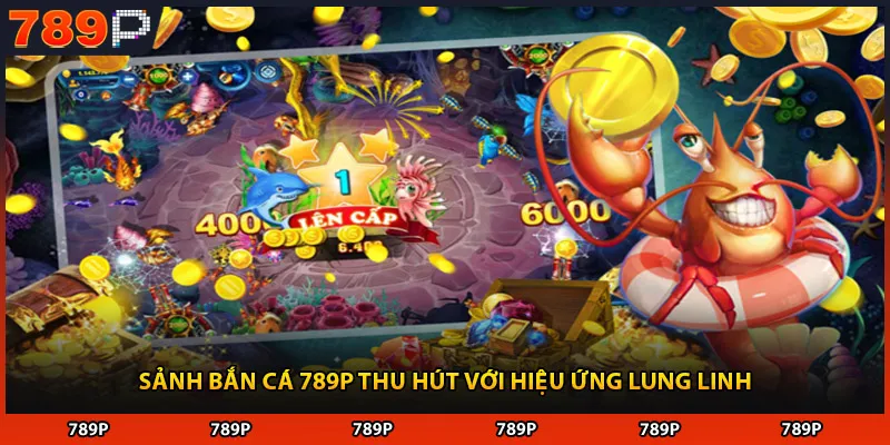 Sảnh bắn cá 789P thu hút với hiệu ứng lung linh