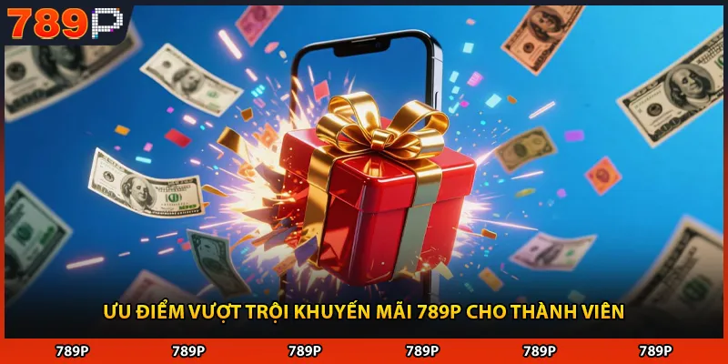 Ưu điểm vượt trội khuyến mãi 789P cho thành viên